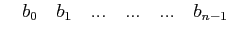 $\displaystyle \quad b_{0} \quad b_{1} \quad ...\quad ...\quad ...\quad b_{n-1}$