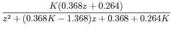 $\displaystyle \frac {K(0.368z+0.264)}{z^{2}+(0.368K-1.368)z+0.368+0.264K}$