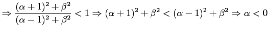 $\displaystyle \Rightarrow \frac{(\alpha+1)^2+\beta^{2}}{(\alpha-1)^{2}+\beta^{2...
...htarrow
(\alpha+1)^{2}+\beta^{2}<(\alpha-1)^{2}+\beta^{2} \Rightarrow \alpha<0 $