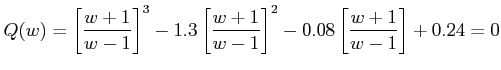 $\displaystyle Q(w) = \left [ \frac {w+1}{w-1} \right ]^{3}-1.3\left [ \frac {w+1}{w-1} \right ]^{2}-0.08\left [ \frac {w+1}{w-1} \right ]+0.24=0 $