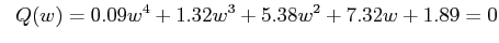 $\displaystyle \;\; Q(w) = 0.09w^4 + 1.32 w^3 +5.38 w^2 +7.32 w +1.89 = 0$