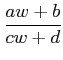 $\displaystyle \frac {aw+b}{cw+d}$