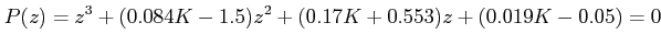 $\displaystyle P(z) = z^3+(0.084K-1.5)z^2+(0.17K+0.553)z+(0.019K-0.05) = 0 $