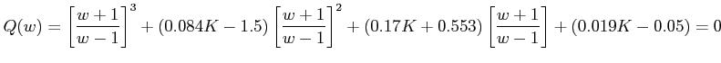 $\displaystyle Q(w) = \left [ \frac {w+1}{w-1} \right ]^{3}+(0.084K-1.5)\left [ ...
...1} \right ]^{2}+(0.17K+0.553)\left [ \frac {w+1}{w-1} \right ]+(0.019K-0.05)=0 $