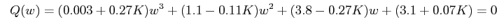 $\displaystyle \;\; Q(w) = (0.003+0.27K) w^3 + (1.1-0.11K) w^2 +(3.8-0.27K) w + (3.1+0.07K) = 0$