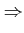 $\displaystyle \Rightarrow$