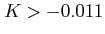 $\displaystyle K>-0.011$