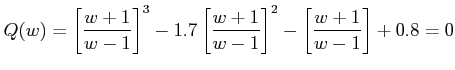 $\displaystyle Q(w) = \left [ \frac {w+1}{w-1} \right ]^{3}-1.7\left [ \frac {w+1}{w-1} \right ]^{2}-\left [ \frac {w+1}{w-1} \right ]+0.8=0 $