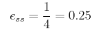$\displaystyle \;\; e_{ss}=\frac{1}{4}=0.25$