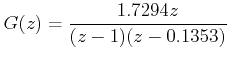 $\displaystyle G(z)=\frac{1.7294z}{(z-1)(z-0.1353)}$