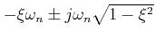 $ -\xi \omega_n \pm  j \omega_n\sqrt{1-\xi^2}$