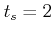 $ t_s=2$