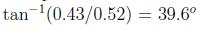 $ \tan^{-1}(0.43/0.52)=39.6^o$