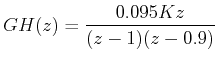 $\displaystyle GH(z) = \frac{{0.095Kz}}{{(z - 1)(z - 0.9)}}  $