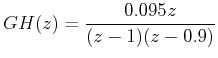 $\displaystyle GH(z) = \frac{{0.095z}}{{(z - 1)(z - 0.9)}}  $