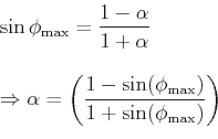 \begin{displaymath} \begin{array}{l} \sin \phi _{\max } = {\dfrac{{1 - \alpha... ...} )}}{{1 + \sin (\phi _{\max } )}}} \right) \\ \end{array} \end{displaymath}