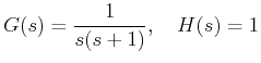 $\displaystyle G(s) = \frac{1}{{s(s + 1)}},\,\,\,\,\,\,H(s) = 1 $