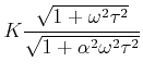 $ K  \dfrac{\sqrt{1+\omega^2\tau^2}}{\sqrt{1+\alpha^2\omega^2\tau^2}}$