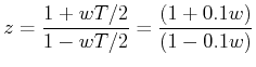 $\displaystyle z = \frac{{1+ wT/2}}{{1-wT/2}}= \frac{{(1 + 0.1w)}}{{(1 - 0.1w)}}  $
