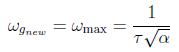 $\displaystyle \omega_{g_{new}} = \omega_{\max}=\frac{1}{{\tau \sqrt \alpha }}  $