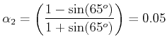$\displaystyle \alpha_2 = \left( {\frac{{1 - \sin (65^o )}}{{1 + \sin (65^o )}}} \right) = 0.05 $