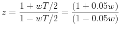 $\displaystyle z = \frac{{1+ wT/2}}{{1-wT/2}}= \frac{{(1 + 0.05w)}}{{(1 - 0.05w)}}
$
