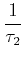 $ \dfrac{1}{\tau_2 }$