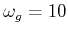 $ \omega_g=10$