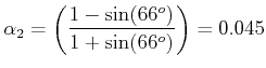 $\displaystyle \alpha_2 = \left( {\frac{{1 - \sin (66^o )}}{{1 + \sin (66^o )}}}
\right) = 0.045
$