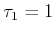 $\displaystyle \tau_1= 1 $