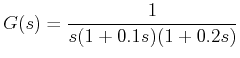 $\displaystyle G(s) = \frac{1}{s(1+0.1s)(1+0.2s)} $