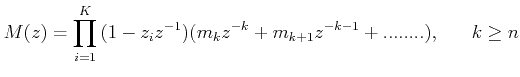 $\displaystyle M(z) = \prod\limits_{i = 1}^K {(1 - z_i z^{ - 1} )} (m_k z^{ - k} + m_{k + 1} z^{ - k - 1} + ........), \;\;\;\;\;\; k \ge n  $