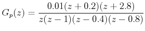 $\displaystyle G_p (z) = \frac{{0.01(z + 0.2)(z + 2.8)}}{{z(z - 1)(z - 0.4)(z - 0.8)}}  $