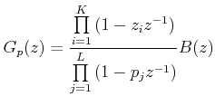 $\displaystyle G_p (z) = \frac{{\prod\limits_{i = 1}^K {(1 - z_i z^{ - 1} )} }}{{\prod\limits_{j = 1}^L {(1 - p_j z^{ - 1} )} }}A(z)  $
