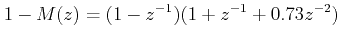 $\displaystyle 1 - M(z) = (1 - z^{ - 1} )(1 + z^{ - 1} + 0.73z^{ - 2} )  $