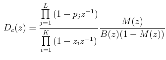$\displaystyle \, D_c (z) = \frac{{\prod\limits_{j = 1}^L {(1 - p_j z^{ - 1} )} ...  ...prod\limits_{i = 1}^K {(1 - z_i z^{ - 1} )} }}\frac{{M(z)}}{{A(z)(1 - M(z))}}  $