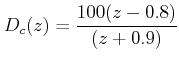 $\displaystyle D_c (z) = \frac{{100(z - 0.8)}}{{(z + 0.9)}}  $