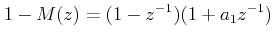$\displaystyle 1 - M(z) = (1 - z^{ - 1} )(1 + a_1 z^{ - 1} )  $