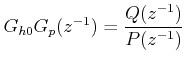 $ G_{h0} G_p (z^{ - 1} ) = \dfrac{{Q(z^{ - 1} )}}{{P(z^{ - 1} )}}$
