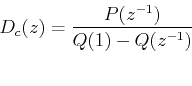 \begin{displaymath}  \begin{array}{l}  D(z) = \dfrac{{P(z^{ - 1} )}}{{Q(1) - Q(z^{ - 1} )}} \\  \\  \end{array}  \end{displaymath}