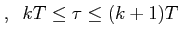 $\displaystyle , \;\; kT \le \tau \le (k+1)T $