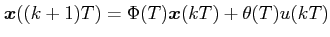 $\displaystyle \boldsymbol{x}((k+1)T) = \Phi (T) \boldsymbol{x}(kT)+\theta(T)u(kT)$