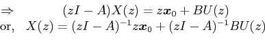 \begin{displaymath}
\begin{array}{cc}
\Rightarrow & (zI-A) X(z) = z \boldsymbol...
...) = (zI-A)^{-1} z \boldsymbol{x}_0+(zI-A)^{-1}BU(z)
\end{array}\end{displaymath}
