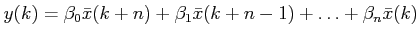 $\displaystyle y(k)=\beta_0 \bar x(k+n)+\beta_1 \bar x(k+n-1)+\ldots+\beta_n \bar
x(k)$
