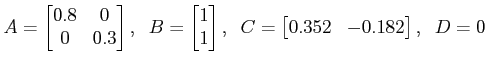 $\displaystyle A = \begin{bmatrix}0.8 & 0\\ 0 & 0.3 \end{bmatrix}, \;\; B
= \beg...
... \end{bmatrix}, \;\; C = \begin{bmatrix}0.352 & -0.182 \end{bmatrix}, \;\; D=0 $