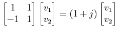 $\displaystyle \begin{bmatrix}1 & 1\\ -1 & 1\end{bmatrix}\begin{bmatrix}v_1\\ v_2\end{bmatrix}=(1+j)\begin{bmatrix}v_1\\ v_2\end{bmatrix}$