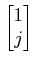 $ \begin{bmatrix}1\\ j\end{bmatrix}$