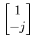 $ \begin{bmatrix}1\\ -j\end{bmatrix}$