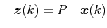 $\displaystyle \;\;\; \boldsymbol{z}(k) = P^{-1} \boldsymbol{x}(k) $