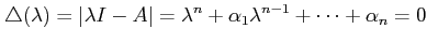 $\displaystyle \triangle (\lambda)=\vert\lambda I -A\vert = \lambda^n + \alpha_1 \lambda^{n-1} + \cdots + \alpha_n = 0$